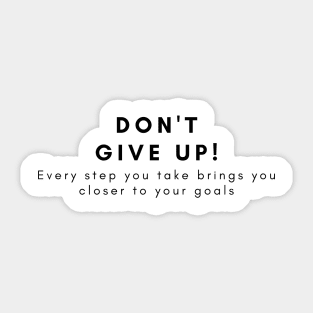 Don't give up! Every step you take brings you closer to your goals Sticker